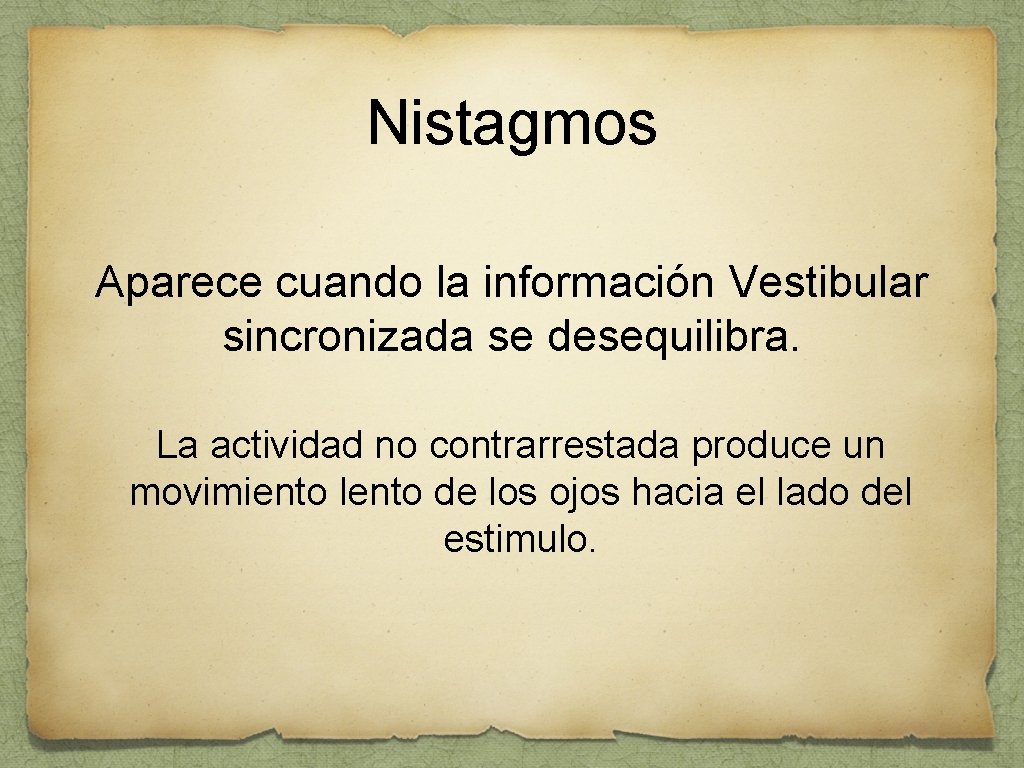 Nistagmos Aparece cuando la información Vestibular sincronizada se desequilibra. La actividad no contrarrestada produce