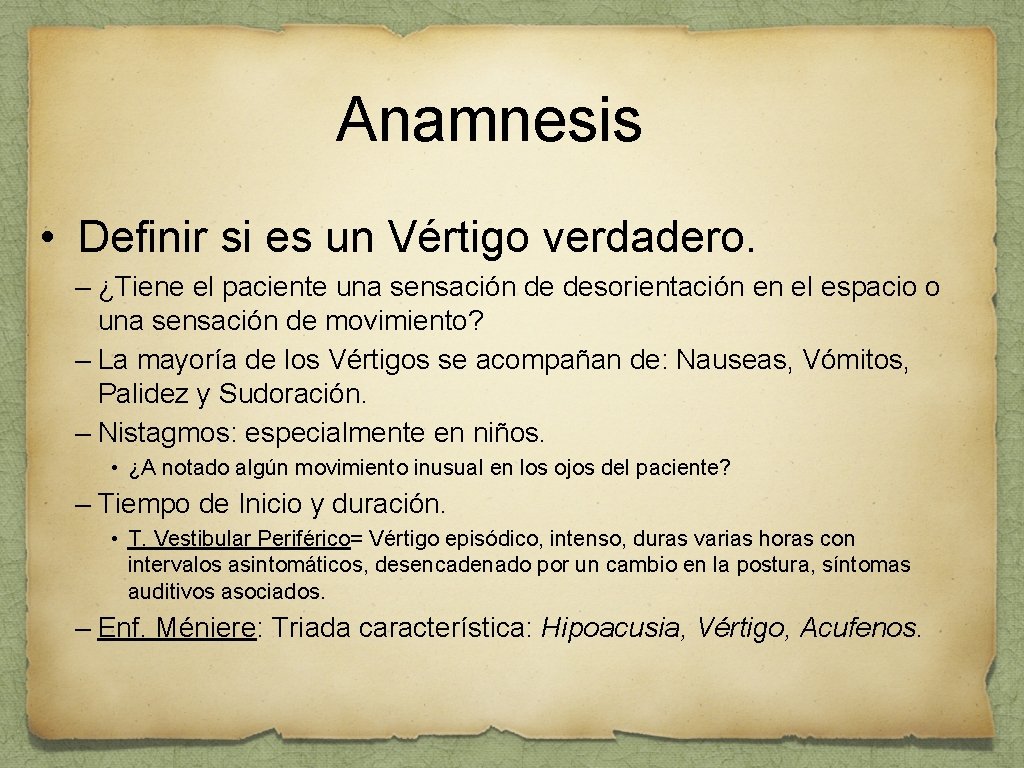 Anamnesis • Definir si es un Vértigo verdadero. – ¿Tiene el paciente una sensación