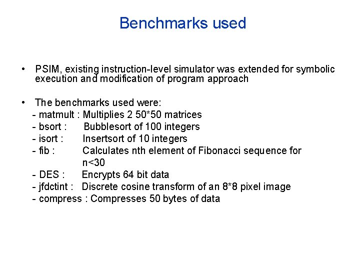 Benchmarks used • PSIM, existing instruction-level simulator was extended for symbolic execution and modification