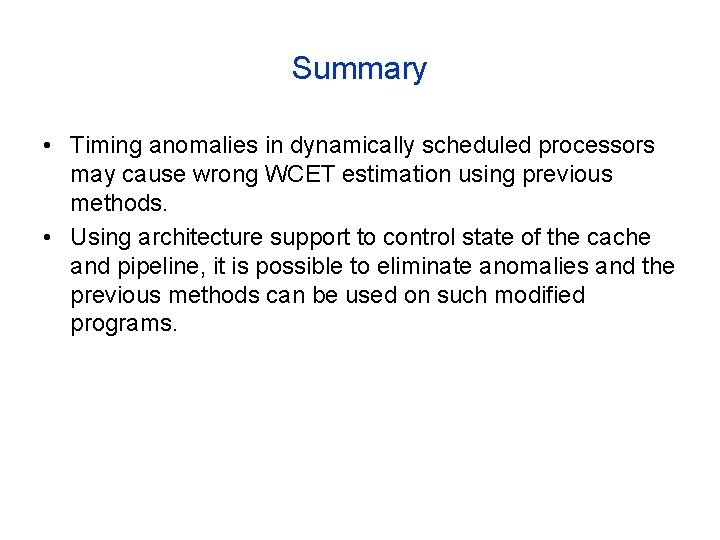 Summary • Timing anomalies in dynamically scheduled processors may cause wrong WCET estimation using