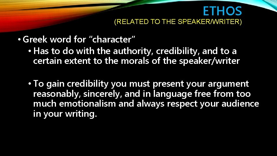 ETHOS (RELATED TO THE SPEAKER/WRITER) • Greek word for “character” • Has to do