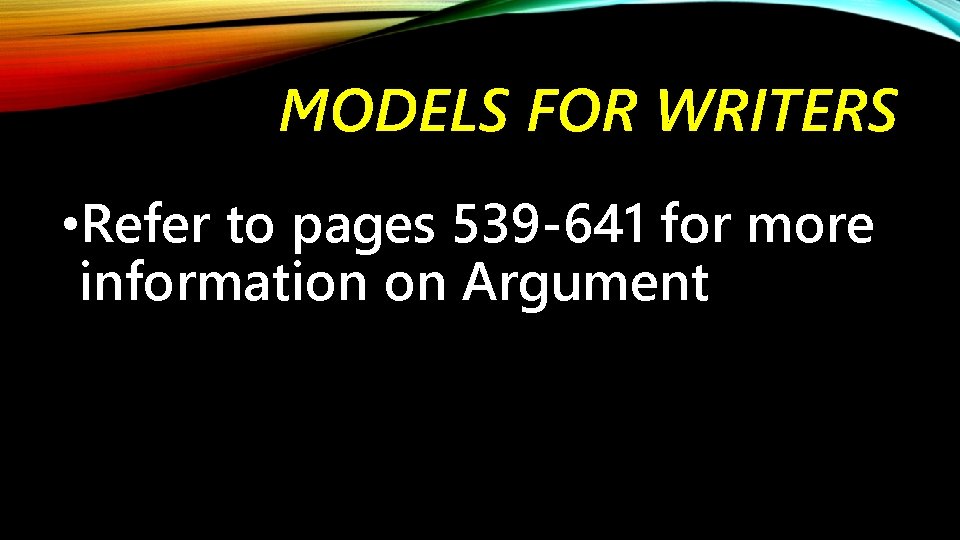 MODELS FOR WRITERS • Refer to pages 539 -641 for more information on Argument