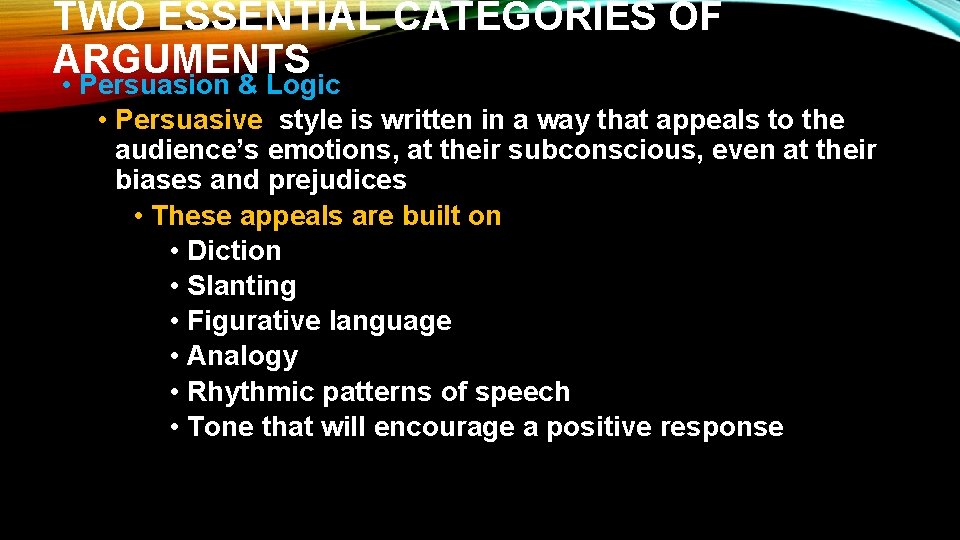 TWO ESSENTIAL CATEGORIES OF ARGUMENTS • Persuasion & Logic • Persuasive style is written