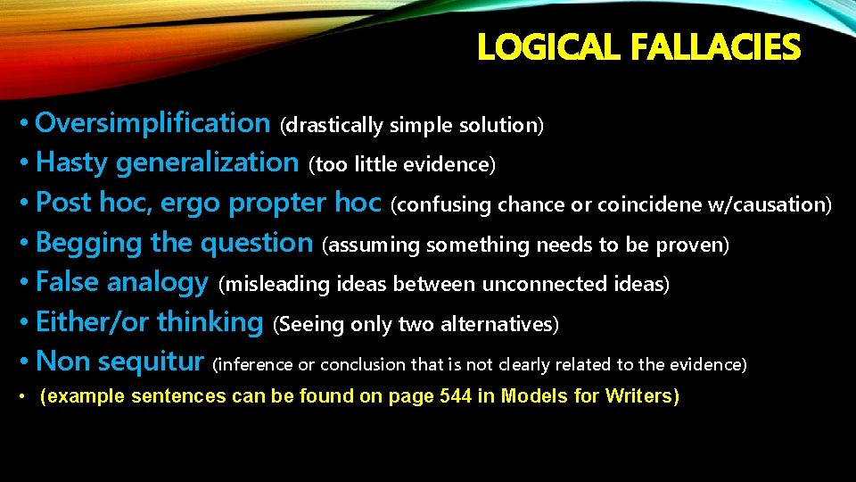 LOGICAL FALLACIES • Oversimplification (drastically simple solution) • Hasty generalization (too little evidence) •