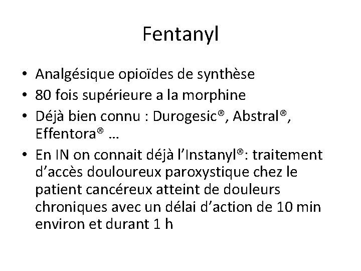 Fentanyl • Analgésique opioïdes de synthèse • 80 fois supérieure a la morphine •