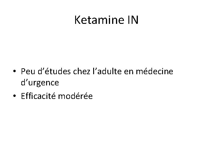 Ketamine IN • Peu d’études chez l’adulte en médecine d’urgence • Efficacité modérée 