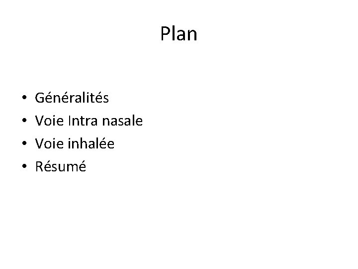 Plan • • Généralités Voie Intra nasale Voie inhalée Résumé 