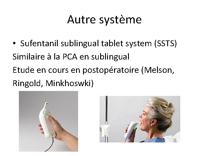 Autre système • Sufentanil sublingual tablet system (SSTS) Similaire à la PCA en sublingual
