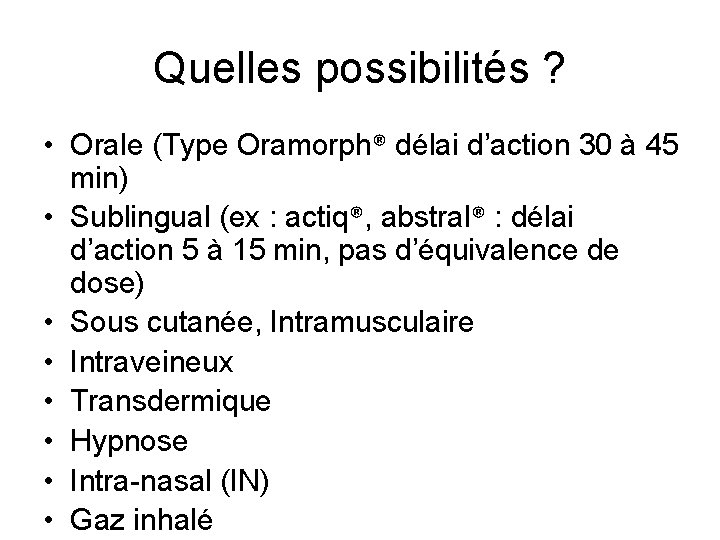 Quelles possibilités ? • Orale (Type Oramorph® délai d’action 30 à 45 min) •