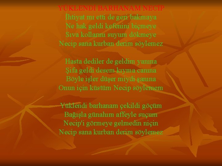 YÜKLENDİ BARHANAM NECİP İhtiyat mı etti de geri bakmaya Ne hak geldi kefenini biçmeye