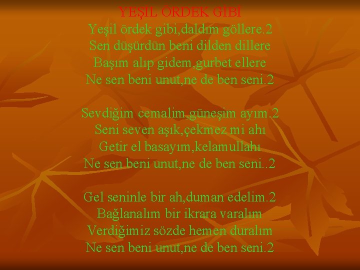 YEŞİL ÖRDEK GİBİ Yeşil ördek gibi, daldım göllere. 2 Sen düşürdün beni dilden dillere