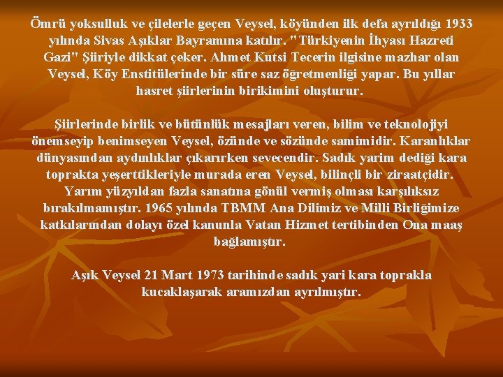 Ömrü yoksulluk ve çilelerle geçen Veysel, köyünden ilk defa ayrıldığı 1933 yılında Sivas Aşıklar