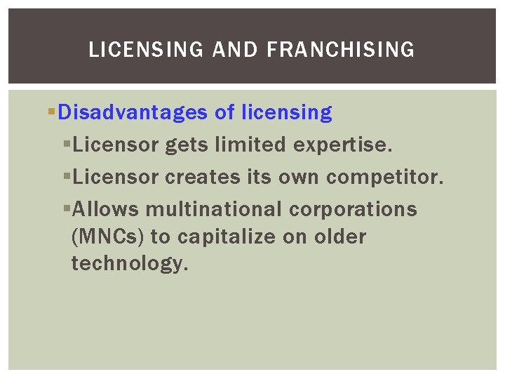 LICENSING AND FRANCHISING § Disadvantages of licensing § Licensor gets limited expertise. § Licensor LICENSING AND FRANCHISING § Disadvantages of licensing § Licensor gets limited expertise. § Licensor