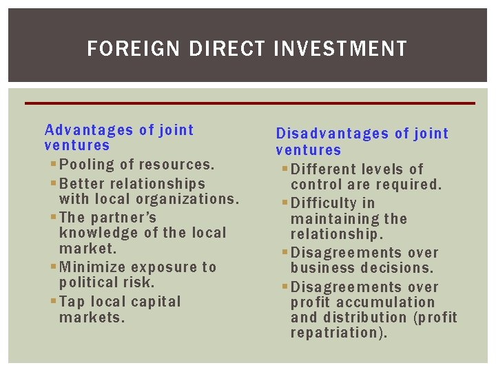 FOREIGN DIRECT INVESTMENT Advantages of joint ventures § Pooling of resources. § Better relationships FOREIGN DIRECT INVESTMENT Advantages of joint ventures § Pooling of resources. § Better relationships