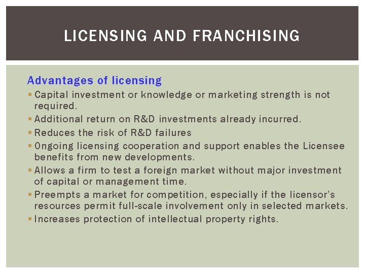 LICENSING AND FRANCHISING Advantages of licensing § Capital investment or knowledge or marketing strength LICENSING AND FRANCHISING Advantages of licensing § Capital investment or knowledge or marketing strength
