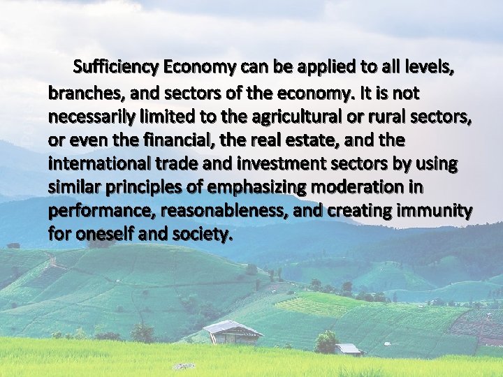 Sufficiency Economy can be applied to all levels, branches, and sectors of the economy.