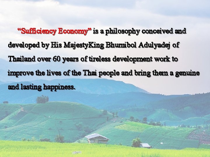  “Sufficiency Economy” is a philosophy conceived and developed by His Majesty. King Bhumibol