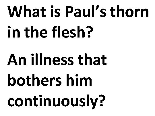 What is Paul’s thorn in the flesh? An illness that bothers him continuously? 