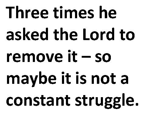 Three times he asked the Lord to remove it – so maybe it is