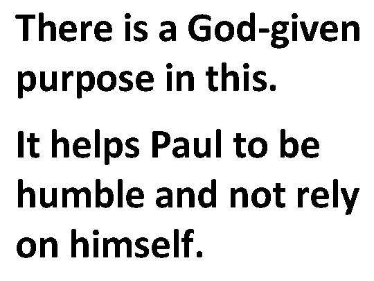 There is a God-given purpose in this. It helps Paul to be humble and