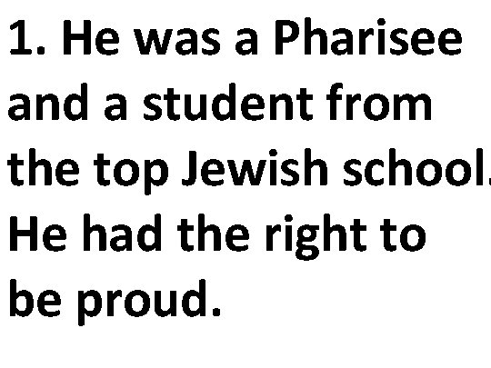 1. He was a Pharisee and a student from the top Jewish school. He