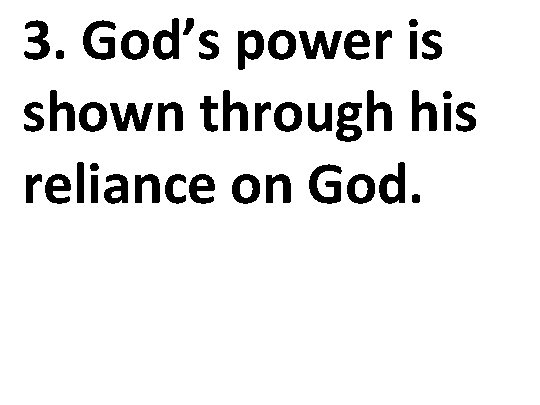 3. God’s power is shown through his reliance on God. 