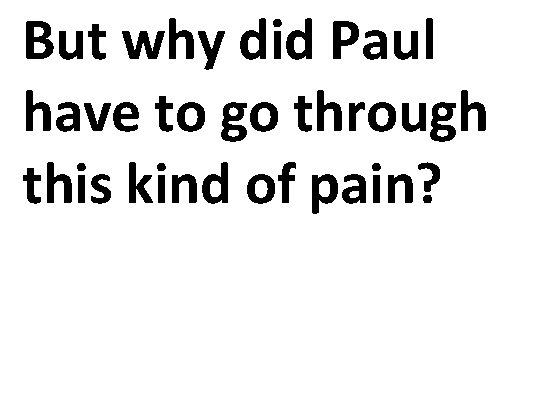 But why did Paul have to go through this kind of pain? 