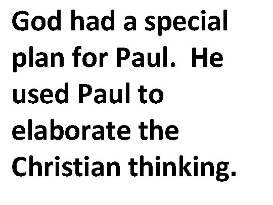 God had a special plan for Paul. He used Paul to elaborate the Christian