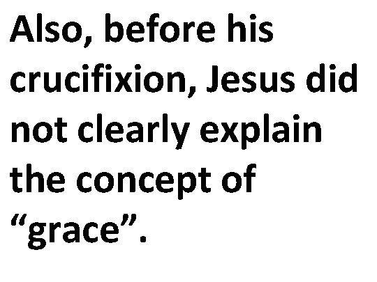Also, before his crucifixion, Jesus did not clearly explain the concept of “grace”. 