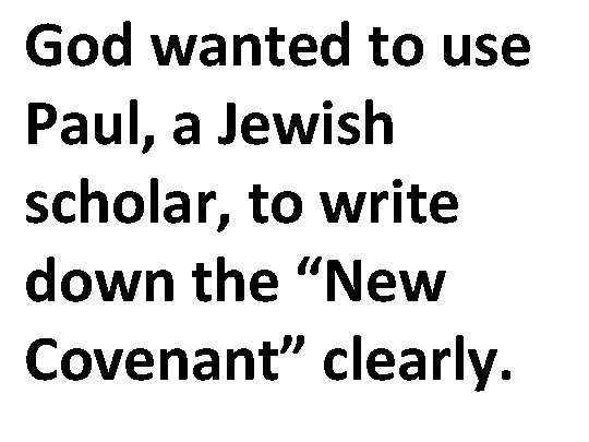 God wanted to use Paul, a Jewish scholar, to write down the “New Covenant”