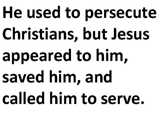 He used to persecute Christians, but Jesus appeared to him, saved him, and called