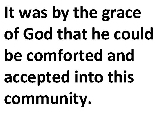 It was by the grace of God that he could be comforted and accepted