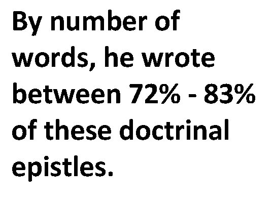 By number of words, he wrote between 72% - 83% of these doctrinal epistles.