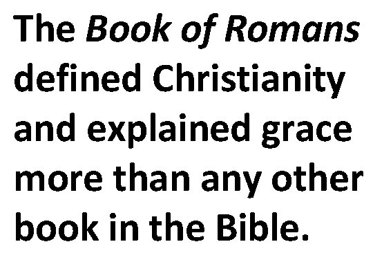 The Book of Romans defined Christianity and explained grace more than any other book