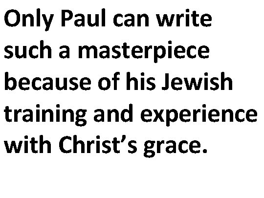 Only Paul can write such a masterpiece because of his Jewish training and experience