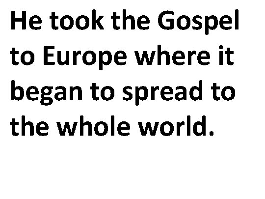 He took the Gospel to Europe where it began to spread to the whole