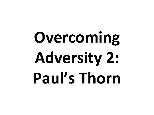 Overcoming Adversity 2: Paul’s Thorn 