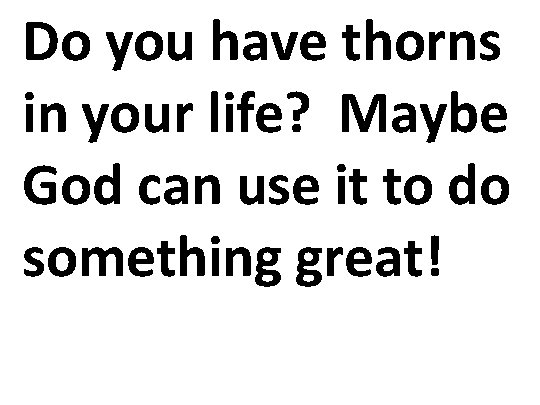 Do you have thorns in your life? Maybe God can use it to do