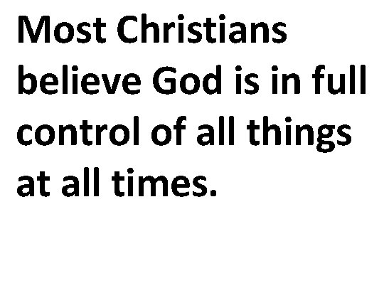 Most Christians believe God is in full control of all things at all times.