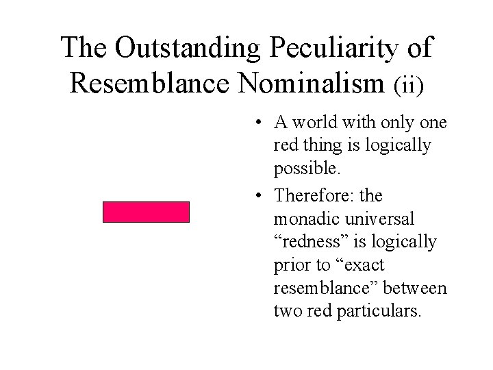 The Outstanding Peculiarity of Resemblance Nominalism (ii) • A world with only one red