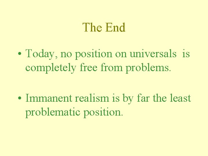 The End • Today, no position on universals is completely free from problems. •