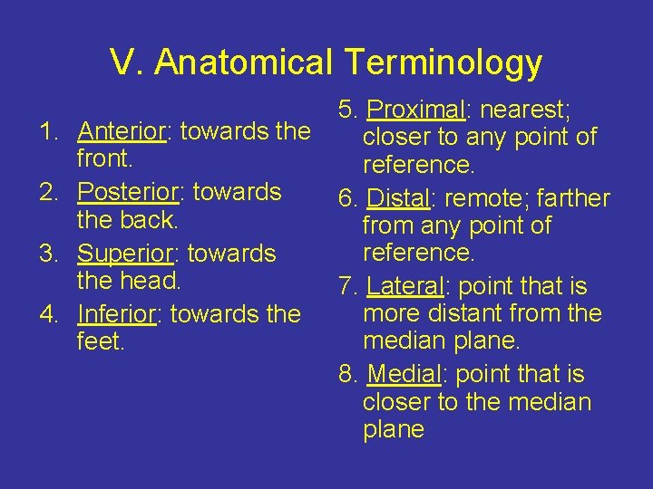 V. Anatomical Terminology 1. Anterior: towards the front. 2. Posterior: towards the back. 3.