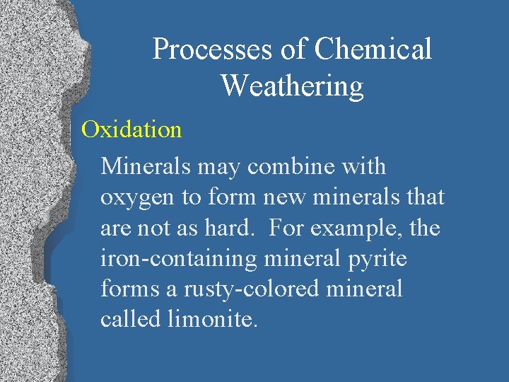 Processes of Chemical Weathering Oxidation Minerals may combine with oxygen to form new minerals