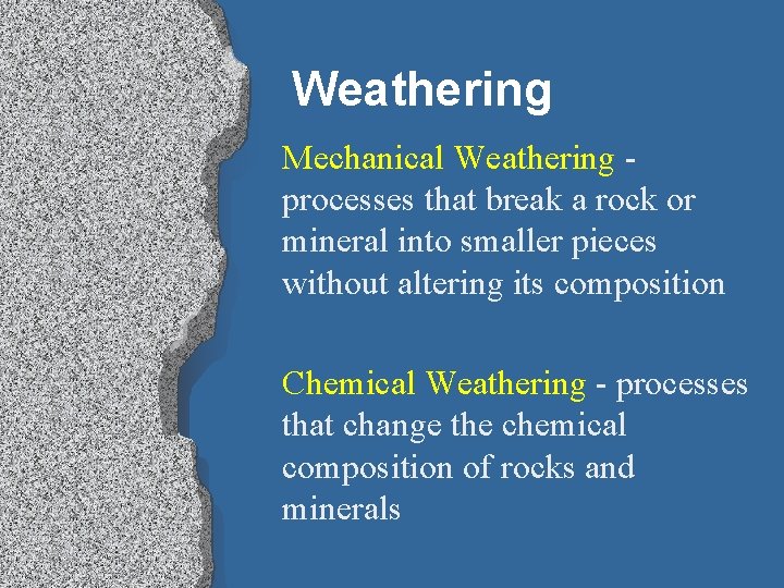 Weathering Mechanical Weathering processes that break a rock or mineral into smaller pieces without