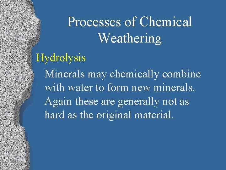 Processes of Chemical Weathering Hydrolysis Minerals may chemically combine with water to form new