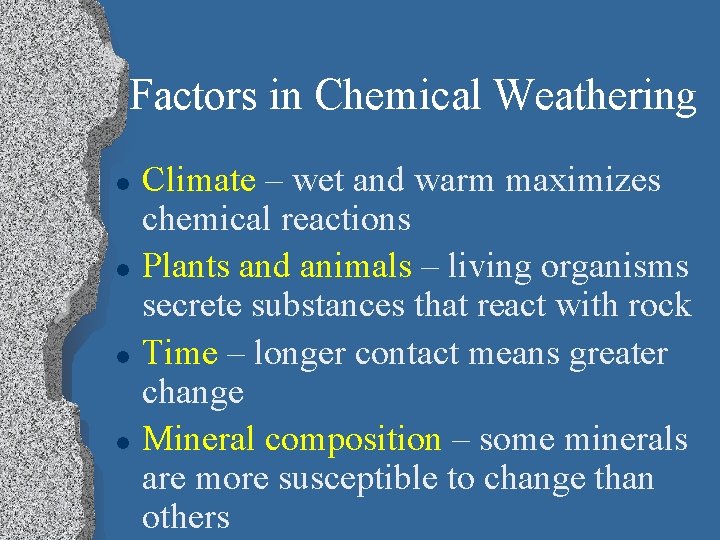 Factors in Chemical Weathering l l Climate – wet and warm maximizes chemical reactions