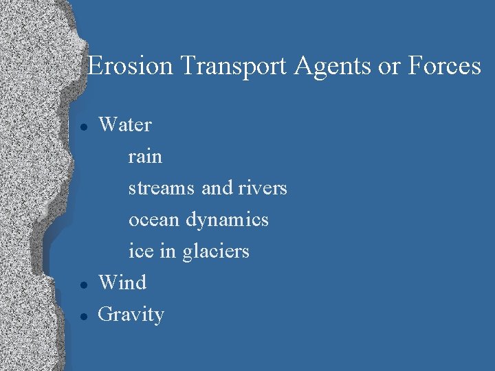 Erosion Transport Agents or Forces l l l Water rain streams and rivers ocean