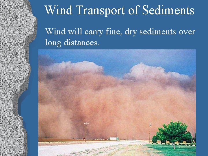 Wind Transport of Sediments Wind will carry fine, dry sediments over long distances. 