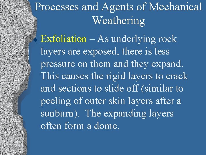 Processes and Agents of Mechanical Weathering l Exfoliation – As underlying rock layers are