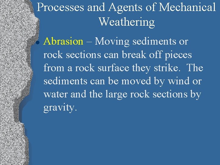Processes and Agents of Mechanical Weathering l Abrasion – Moving sediments or rock sections